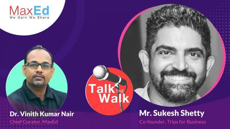 MaxEd Talk the Walk with Mr. Sukesh Shetty, Co-Founder, Trips for Business