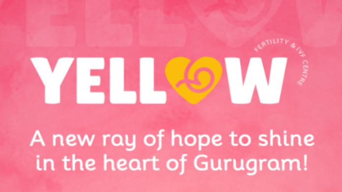 Yellow Fertility and IVF Centre: A new ray of hope to shine in the heart of Gurugram!